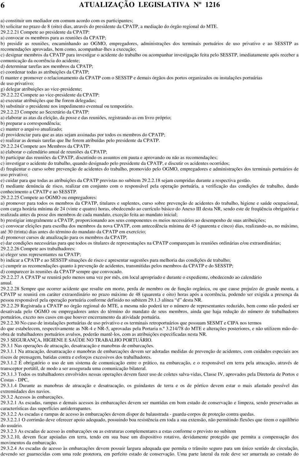 .2.2.21 Compete ao presidente da CPATP: a) convocar os membros para as reuniões da CPATP; b) presidir as reuniões, encaminhando ao OGMO, empregadores, administrações dos terminais portuários de uso