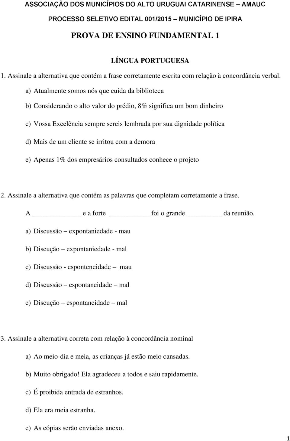 um cliente se irritou com a demora e) Apenas 1% dos empresários consultados conhece o projeto 2. Assinale a alternativa que contém as palavras que completam corretamente a frase.