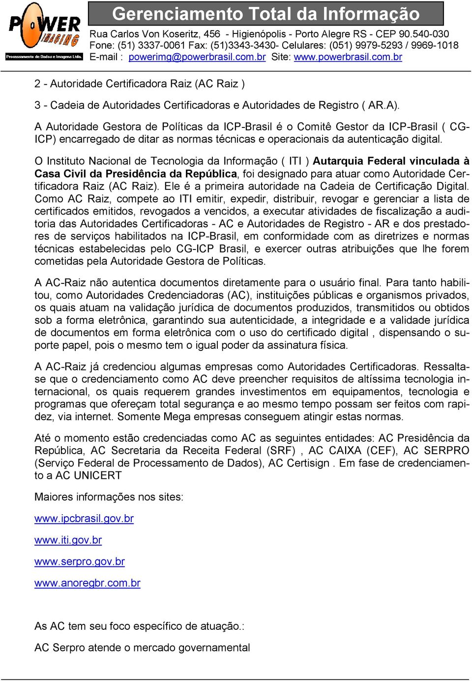 O Instituto Nacional de Tecnologia da Informação ( ITI ) Autarquia Federal vinculada à Casa Civil da Presidência da República, foi designado para atuar como Autoridade Certificadora Raiz (AC Raiz).