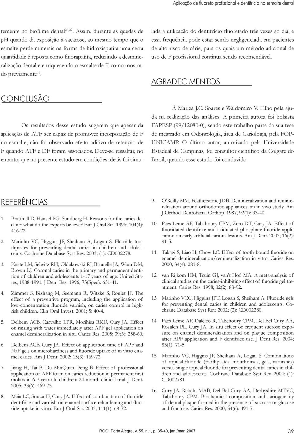 desmineralização dental e enriquecendo o esmalte de F, como mostrado previamente 16.