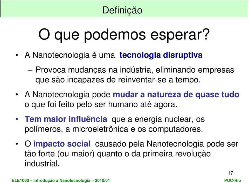 reinventar-se a tempo. A Nanotecnologia pode mudar a natureza de quase tudo o que foi feito pelo ser humano até agora.