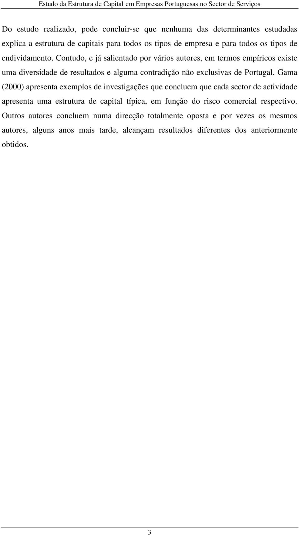 Gama (2000) apresenta exemplos de investigações que concluem que cada sector de actividade apresenta uma estrutura de capital típica, em função do risco comercial