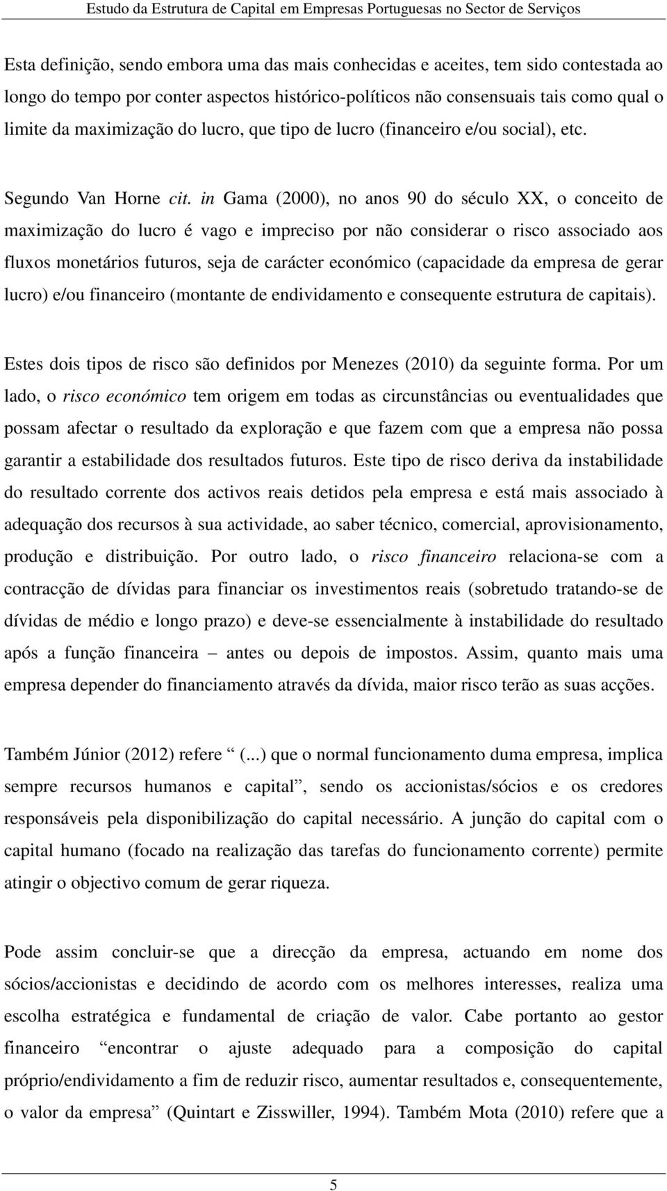 in Gama (2000), no anos 90 do século XX, o conceito de maximização do lucro é vago e impreciso por não considerar o risco associado aos fluxos monetários futuros, seja de carácter económico