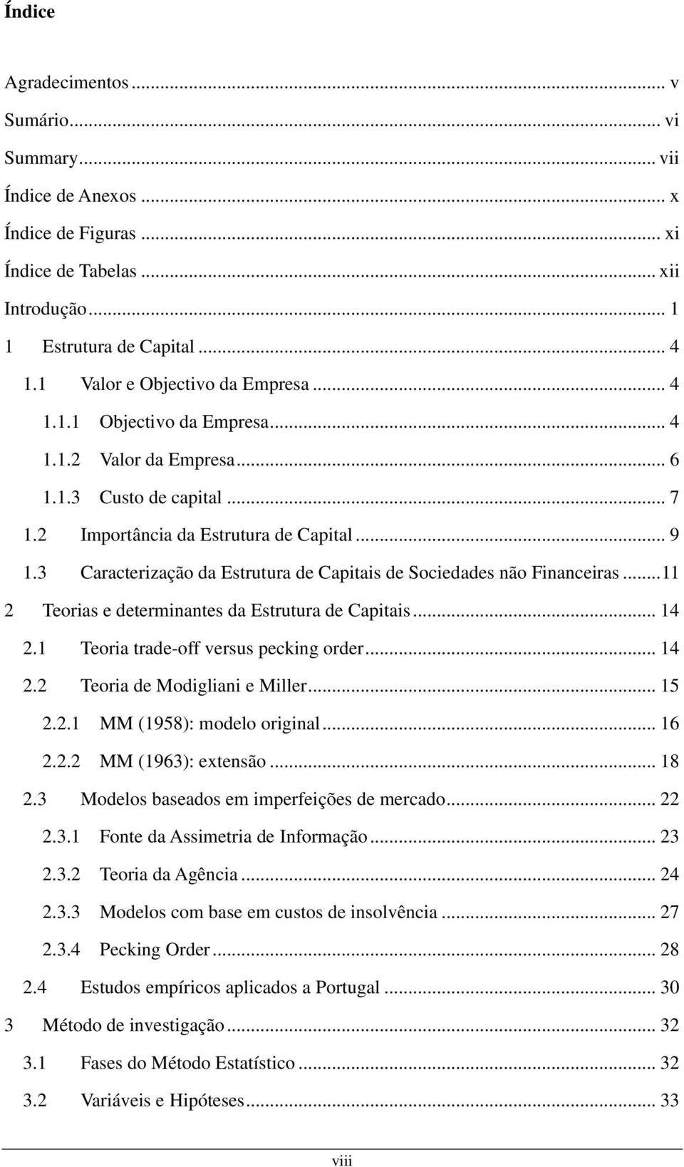 3 Caracterização da Estrutura de Capitais de Sociedades não Financeiras... 11 2 Teorias e determinantes da Estrutura de Capitais... 14 2.1 Teoria trade-off versus pecking order... 14 2.2 Teoria de Modigliani e Miller.