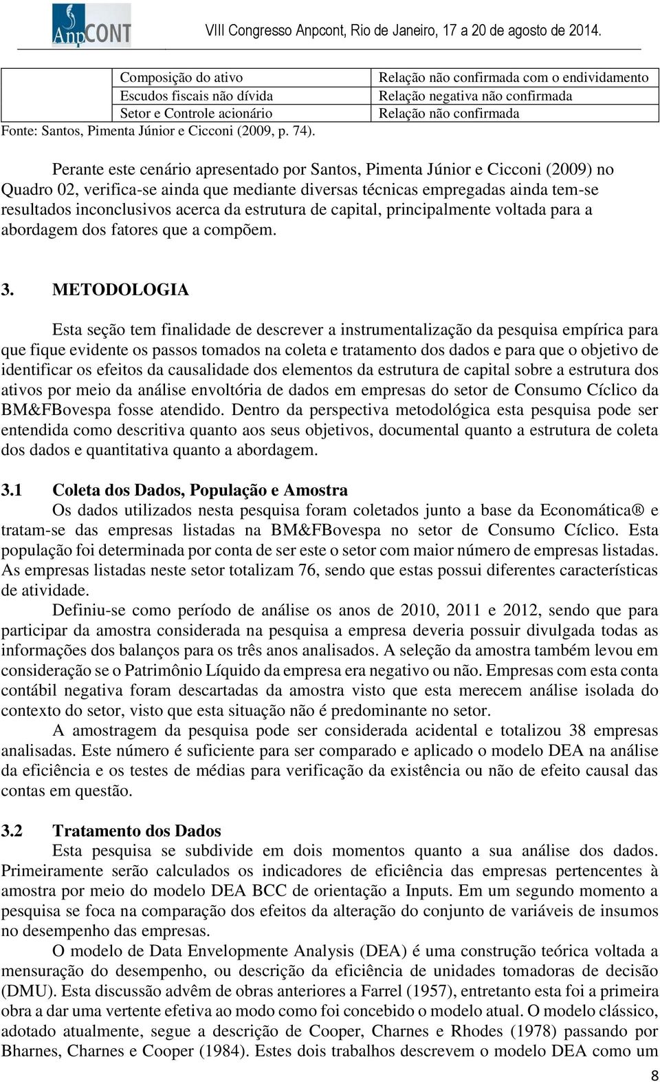 verifica-se ainda que mediante diversas técnicas empregadas ainda tem-se resultados inconclusivos acerca da estrutura de capital, principalmente voltada para a abordagem dos fatores que a compõem. 3.