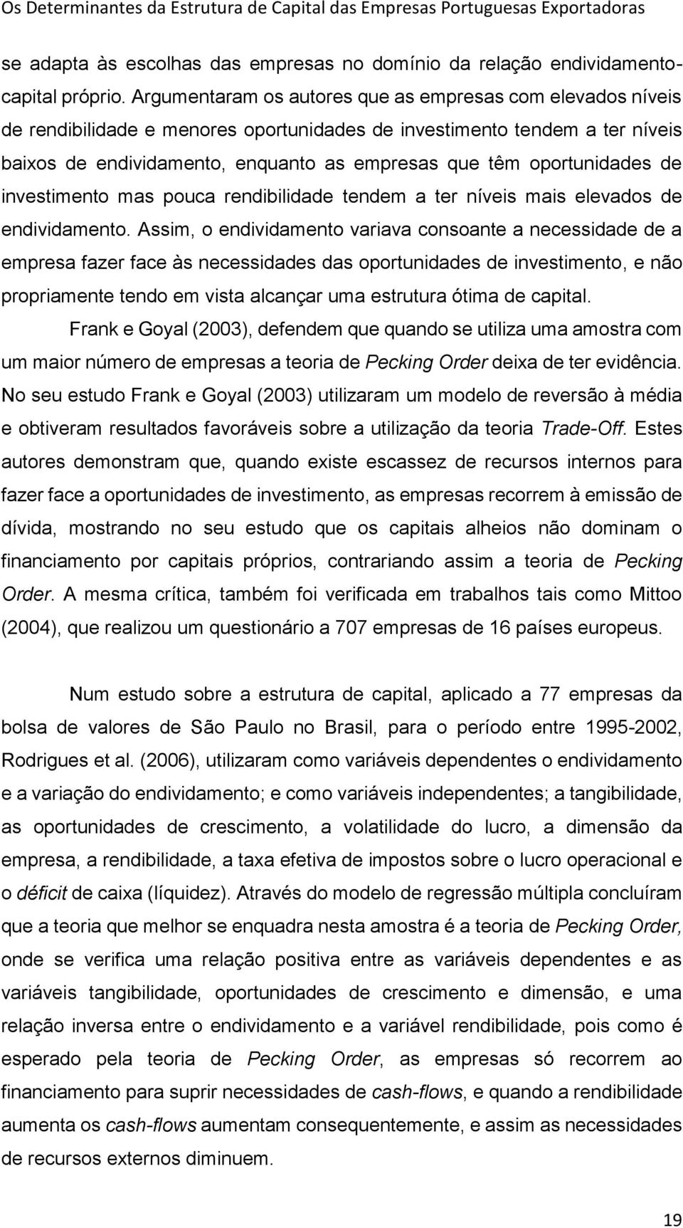 oportunidades de investimento mas pouca rendibilidade tendem a ter níveis mais elevados de endividamento.