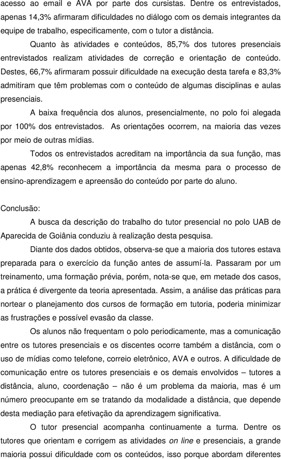 Quanto às atividades e conteúdos, 85,7% dos tutores presenciais entrevistados realizam atividades de correção e orientação de conteúdo.