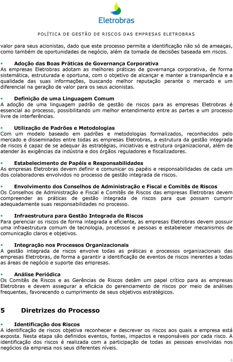 transparência e a qualidade das suas infrmações, buscand melhr reputaçã perante mercad e um diferencial na geraçã de valr para s seus acinistas.