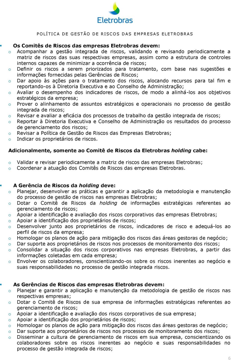 para tratament ds riscs, alcand recurss para tal fim e reprtand-s à Diretria Executiva e a Cnselh de Administraçã; Avaliar desempenh ds indicadres de riscs, de md a alinhá-ls as bjetivs estratégics