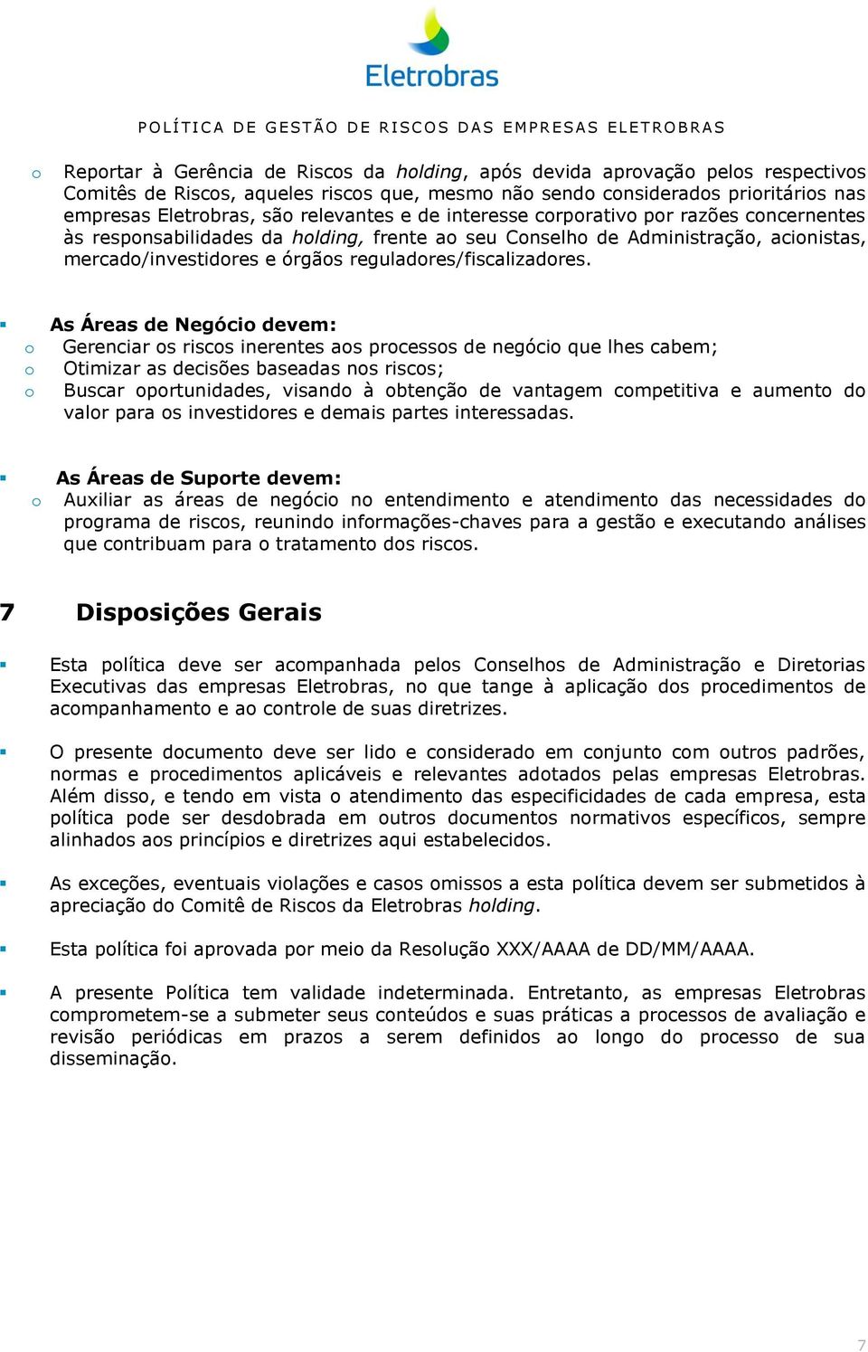 As Áreas de Negóci devem: Gerenciar s riscs inerentes as prcesss de negóci que lhes cabem; Otimizar as decisões baseadas ns riscs; Buscar prtunidades, visand à btençã de vantagem cmpetitiva e aument