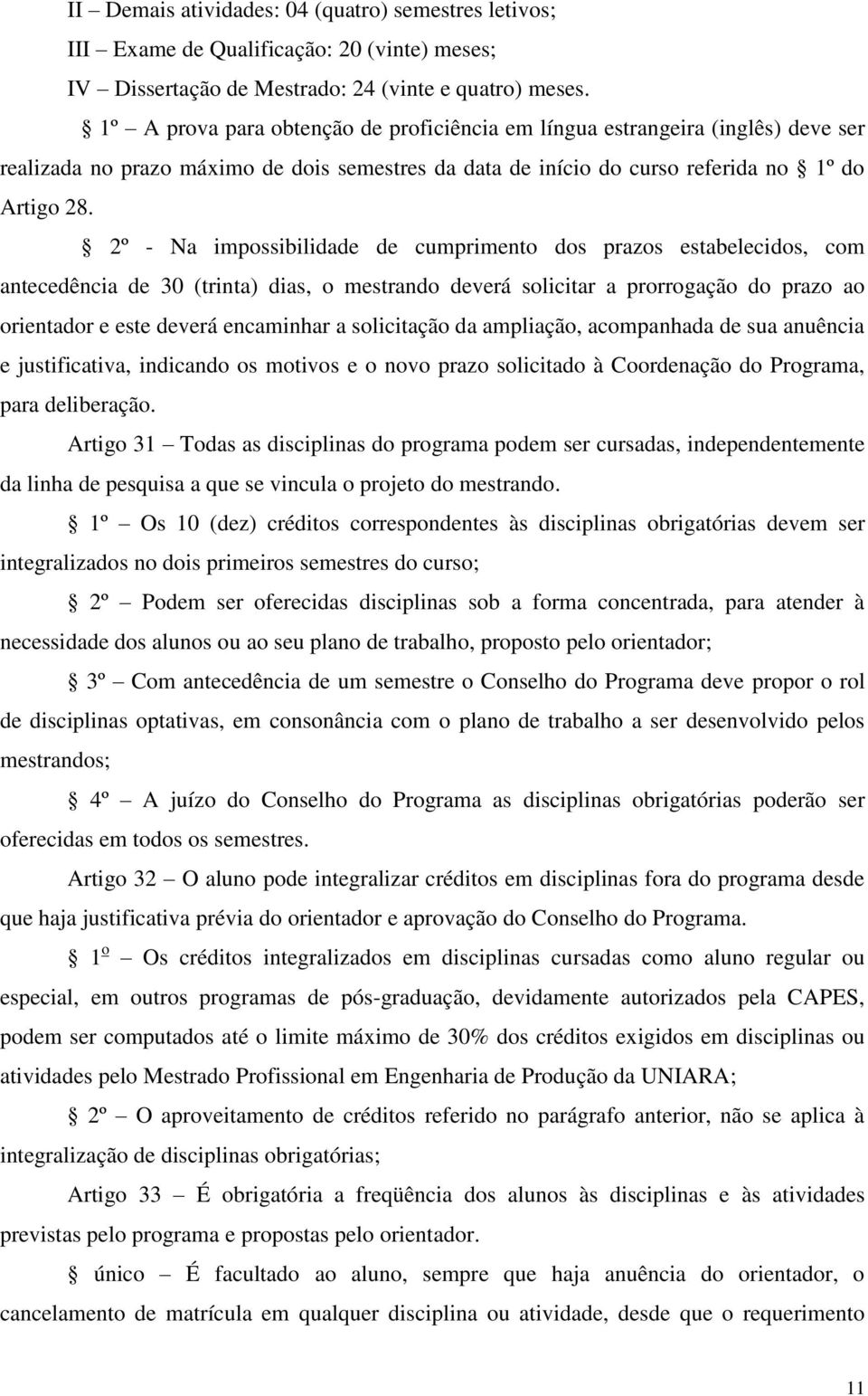 2º - Na impossibilidade de cumprimento dos prazos estabelecidos, com antecedência de 30 (trinta) dias, o mestrando deverá solicitar a prorrogação do prazo ao orientador e este deverá encaminhar a