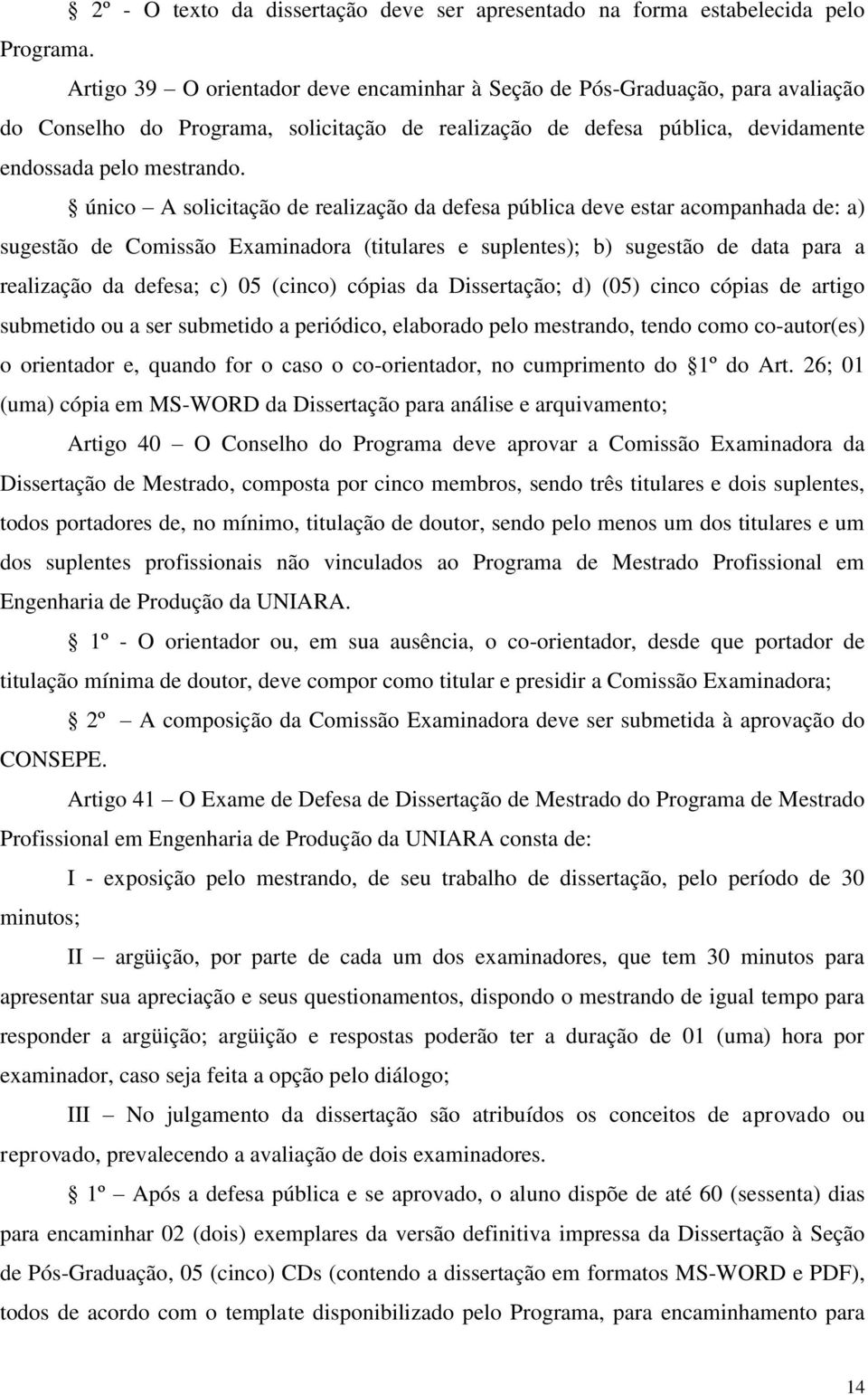 único A solicitação de realização da defesa pública deve estar acompanhada de: a) sugestão de Comissão Examinadora (titulares e suplentes); b) sugestão de data para a realização da defesa; c) 05