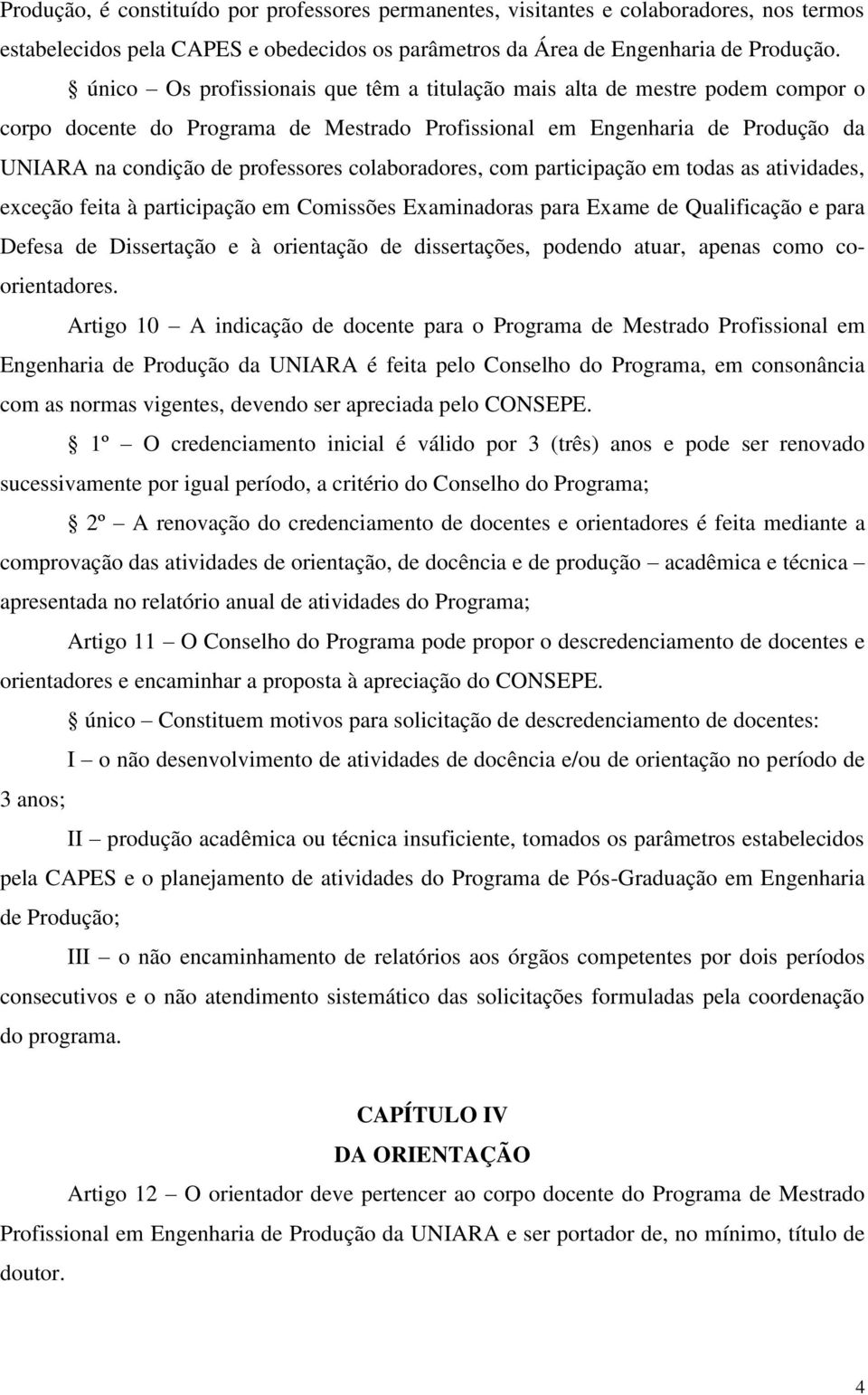 colaboradores, com participação em todas as atividades, exceção feita à participação em Comissões Examinadoras para Exame de Qualificação e para Defesa de Dissertação e à orientação de dissertações,