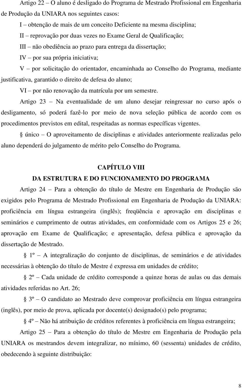 Conselho do Programa, mediante justificativa, garantido o direito de defesa do aluno; VI por não renovação da matrícula por um semestre.