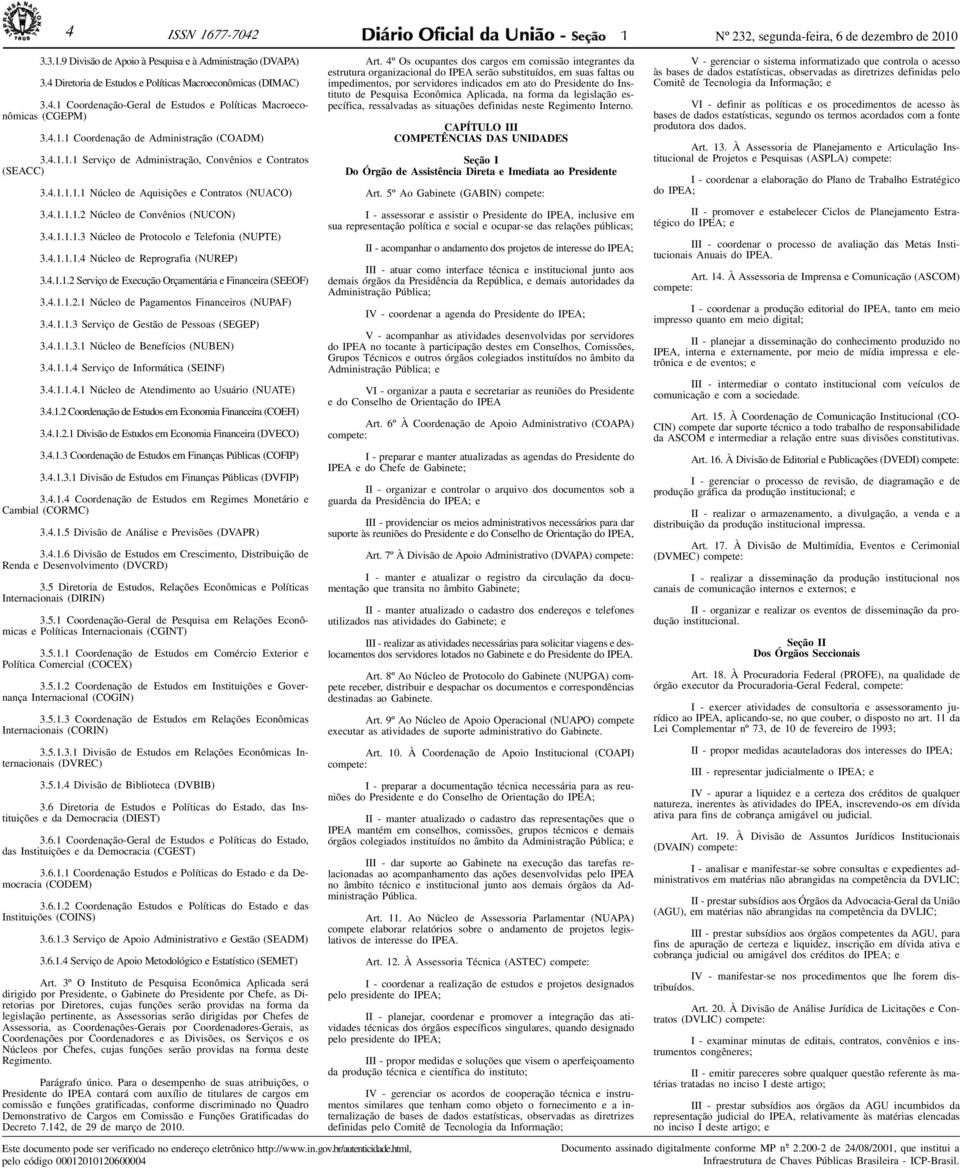 4.1.1.1.3 Núcleo de Protocolo e Telefonia (NUPTE) 3.4.1.1.1.4 Núcleo de Reprografia (NUREP) 3.4.1.1.2 Serviço de Execução Orçamentária e Financeira (SEEOF) 3.4.1.1.2.1 Núcleo de Pagamentos Financeiros (NUPAF) 3.