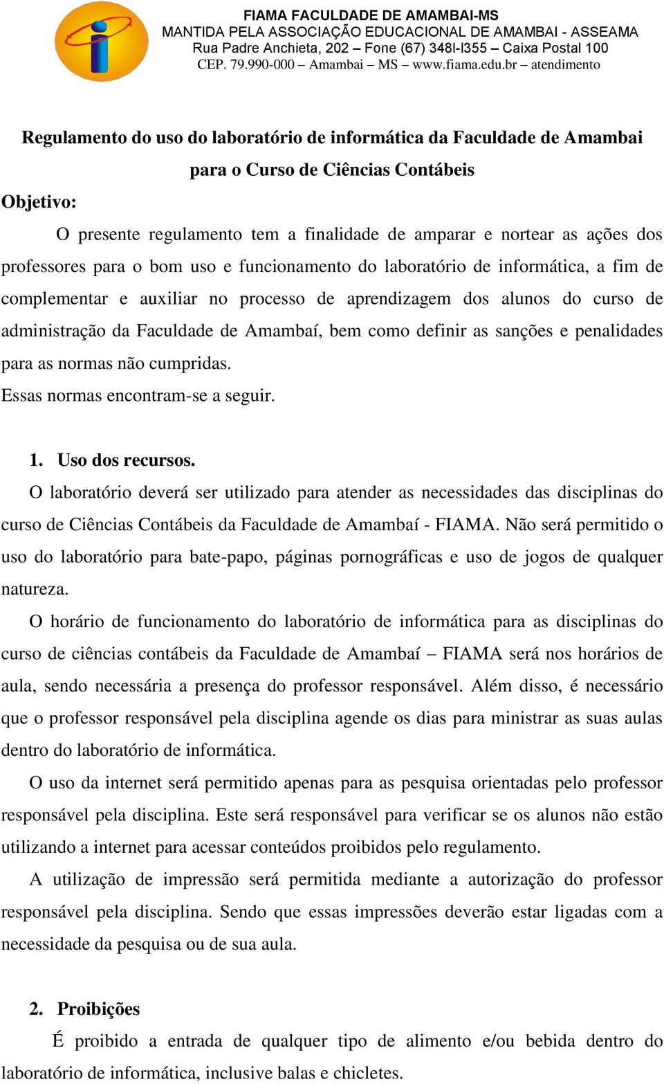 bem como definir as sanções e penalidades para as normas não cumpridas. Essas normas encontram-se a seguir. 1. Uso dos recursos.