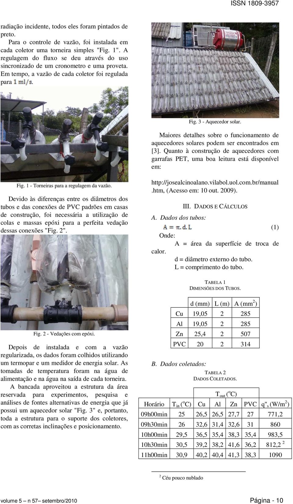 Maiores detalhes sobre o funcionamento de aquecedores solares podem ser encontrados em [3]. Quanto à construção de aquecedores com garrafas PET, uma boa leitura está disponível em: Fig.