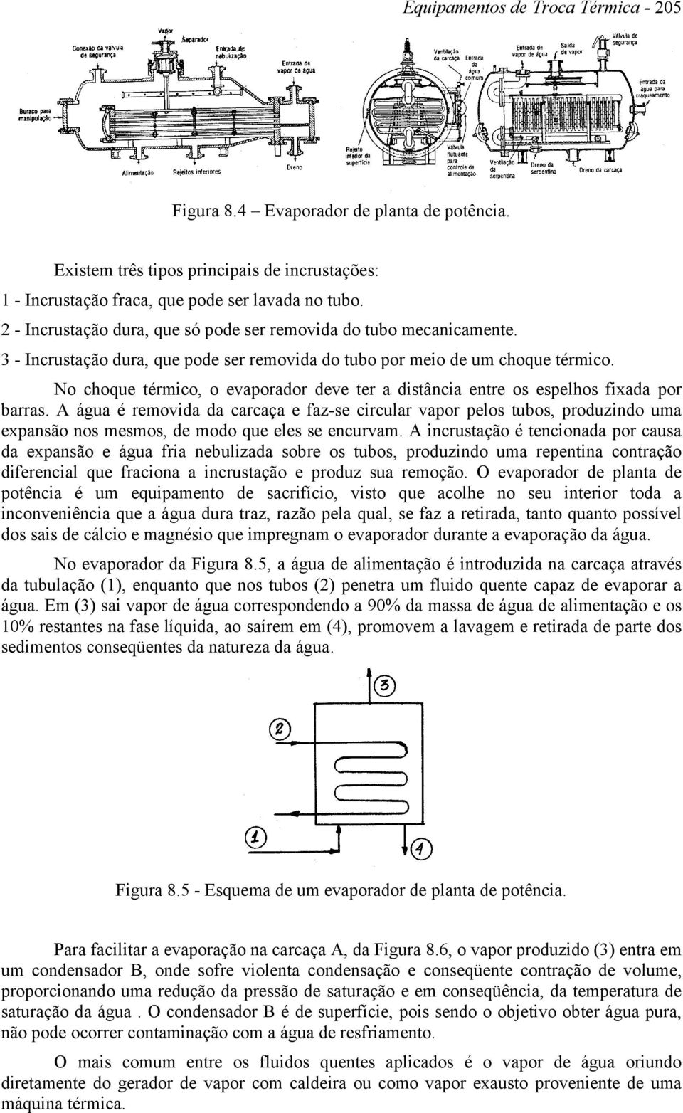 No choque térmico, o evaporador deve ter a distância entre os espelhos fixada por barras.