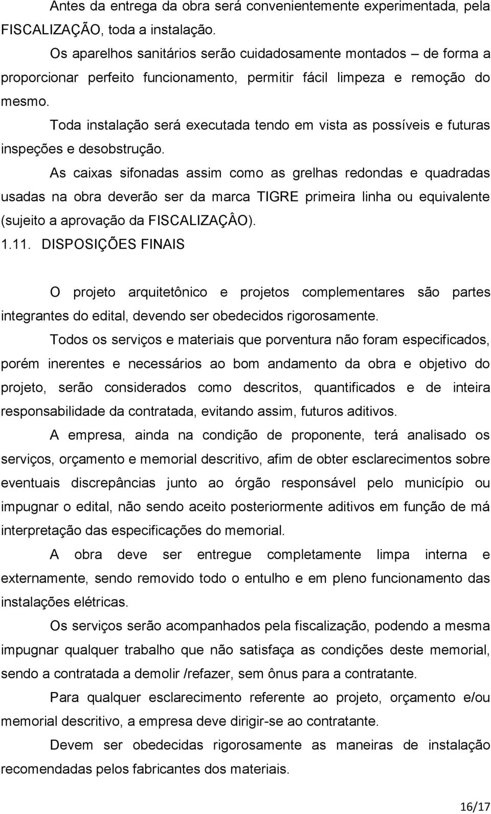 Toda instalação será executada tendo em vista as possíveis e futuras inspeções e desobstrução.