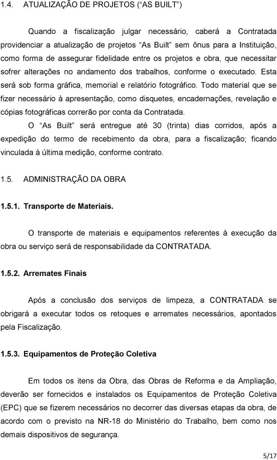 Todo material que se fizer necessário à apresentação, como disquetes, encadernações, revelação e cópias fotográficas correrão por conta da Contratada.