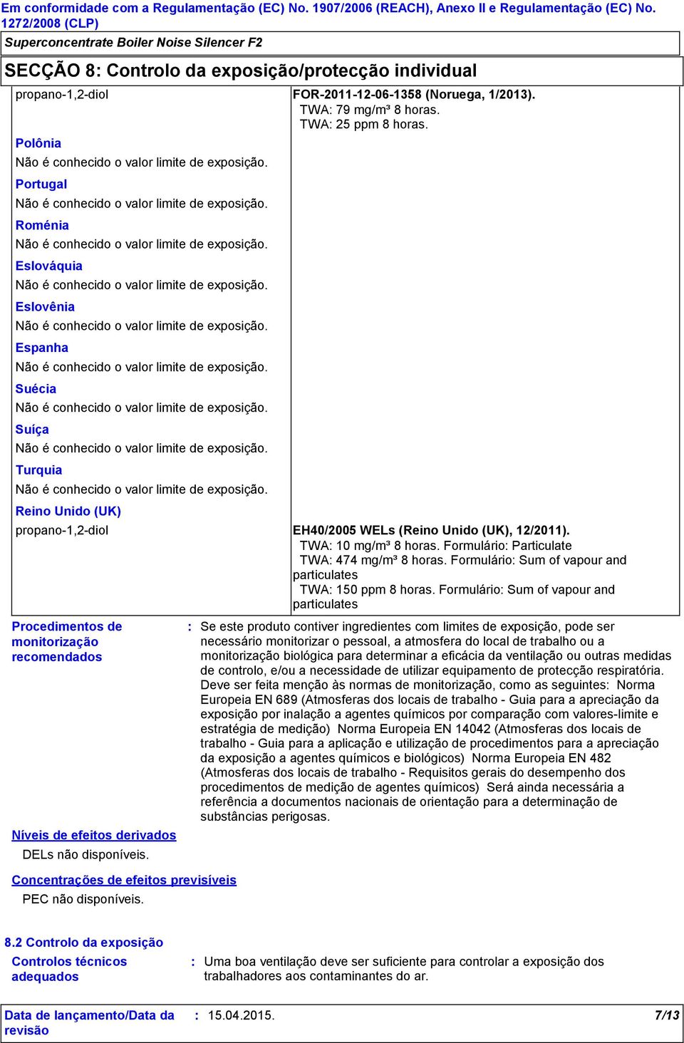 Formulário Particulate TWA 474 mg/m³ 8 horas. Formulário Sum of vapour and particulates TWA 150 ppm 8 horas.