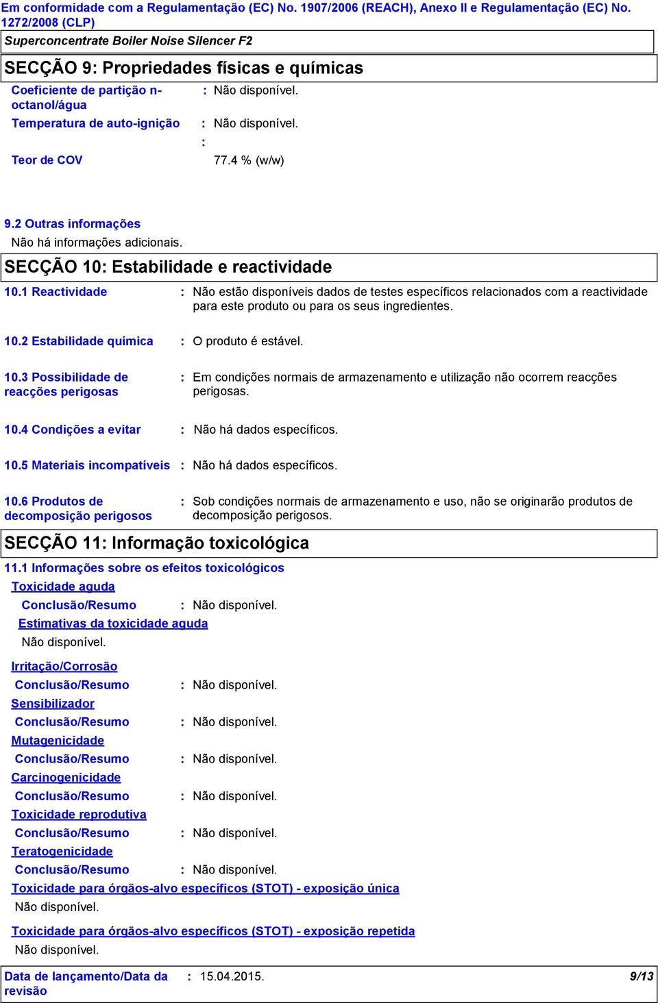 10.3 Possibilidade de reacções perigosas Em condições normais de armazenamento e utilização não ocorrem reacções perigosas. 10.4 Condições a evitar Não há dados específicos. 10.5 Materiais incompatíveis Não há dados específicos.