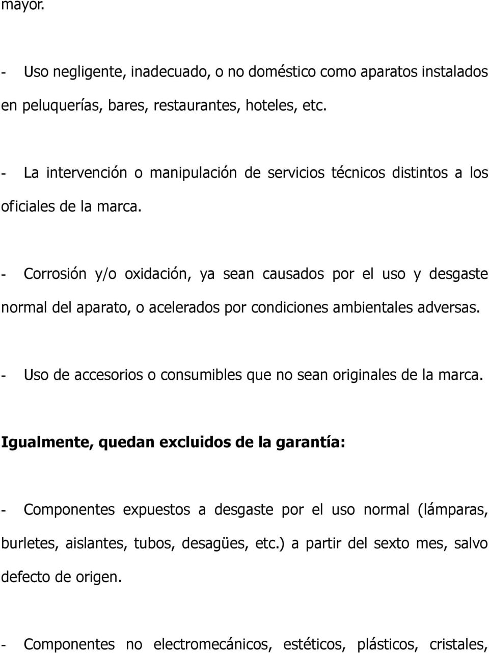 - Corrosión y/o oxidación, ya sean causados por el uso y desgaste normal del aparato, o acelerados por condiciones ambientales adversas.