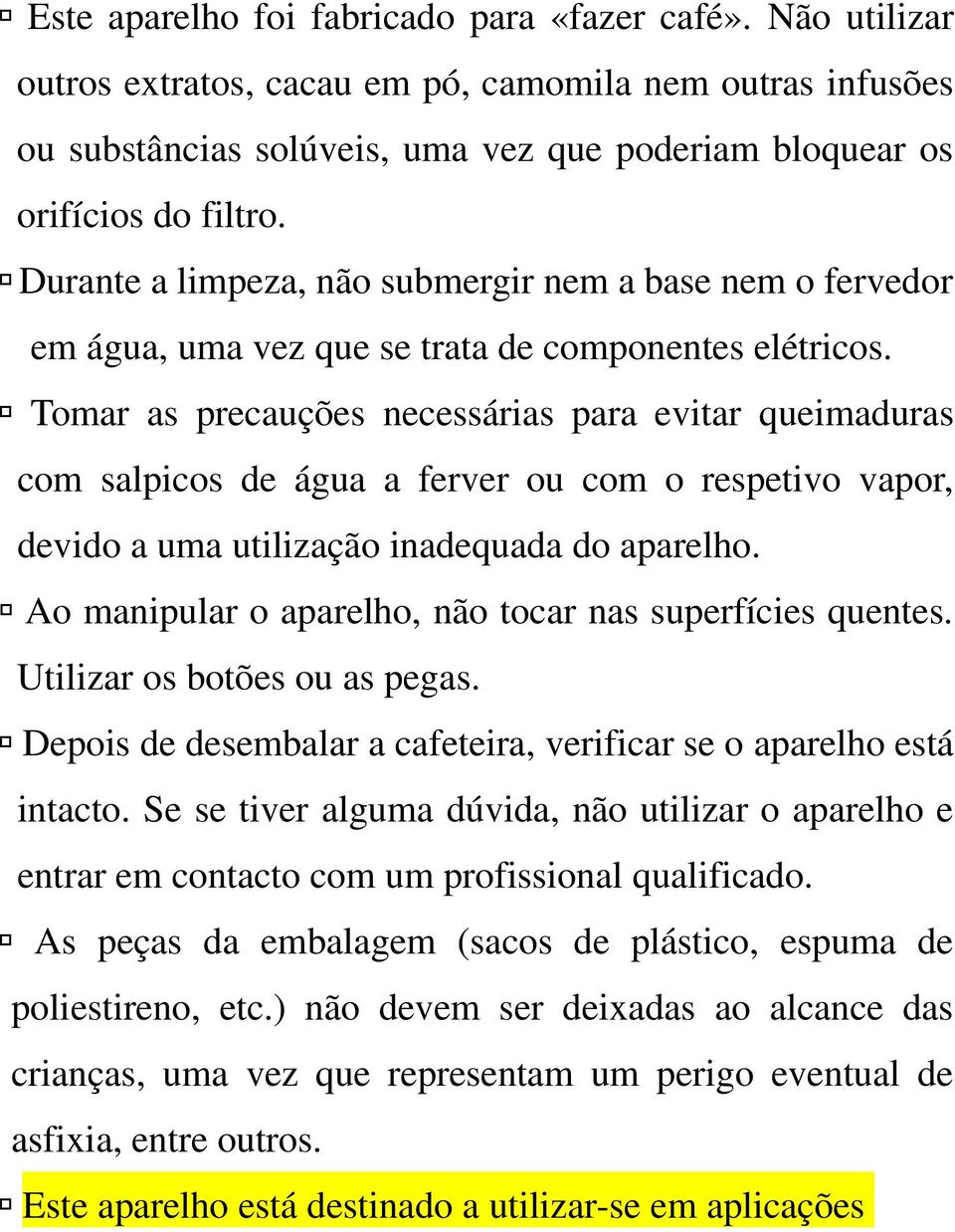 Tomar as precauções necessárias para evitar queimaduras com salpicos de água a ferver ou com o respetivo vapor, devido a uma utilização inadequada do aparelho.