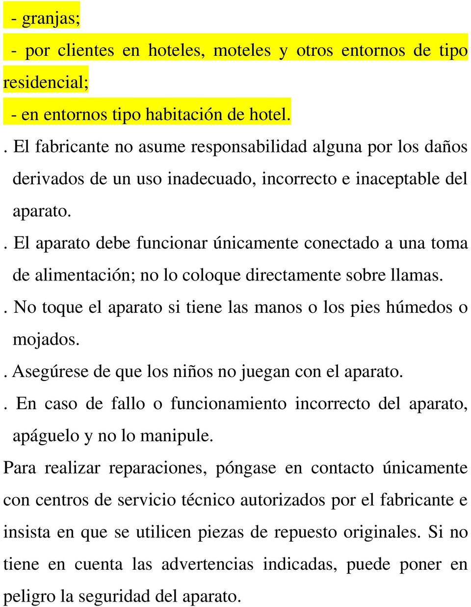 . El aparato debe funcionar únicamente conectado a una toma de alimentación; no lo coloque directamente sobre llamas.. No toque el aparato si tiene las manos o los pies húmedos o mojados.