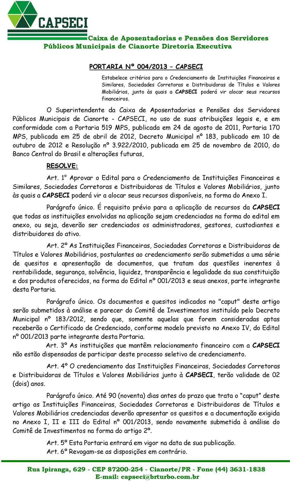 O Superintendente da Caixa de Aposentadorias e Pensões dos Servidores Públicos Municipais de Cianorte - CAPSECI, no uso de suas atribuições legais e, e em conformidade com a Portaria 519 MPS,