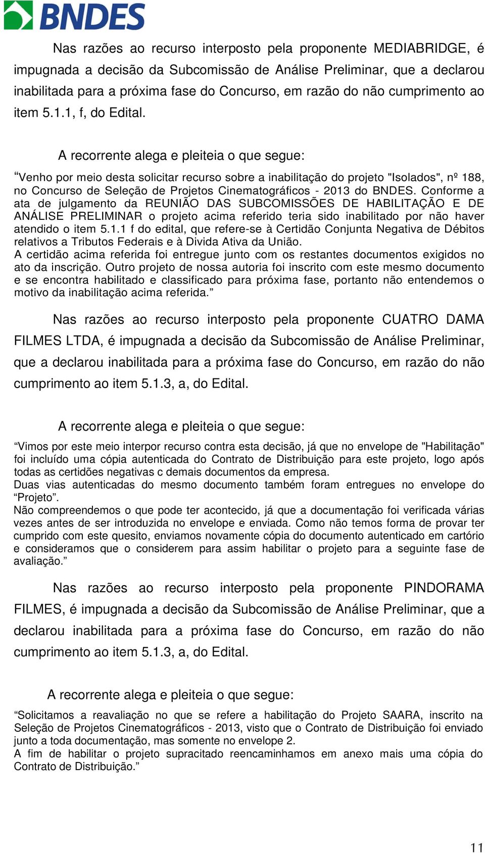 Conforme a ata de julgamento da REUNIÃO DAS SUBCOMISSÕES DE HABILITAÇÃO E DE ANÁLISE PRELIMINAR o projeto acima referido teria sido inabilitado por não haver atendido o item 5.1.