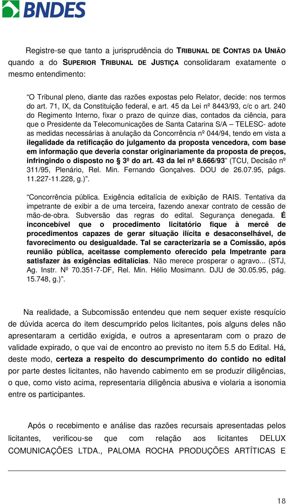 240 do Regimento Interno, fixar o prazo de quinze dias, contados da ciência, para que o Presidente da Telecomunicações de Santa Catarina S/A TELESC- adote as medidas necessárias à anulação da