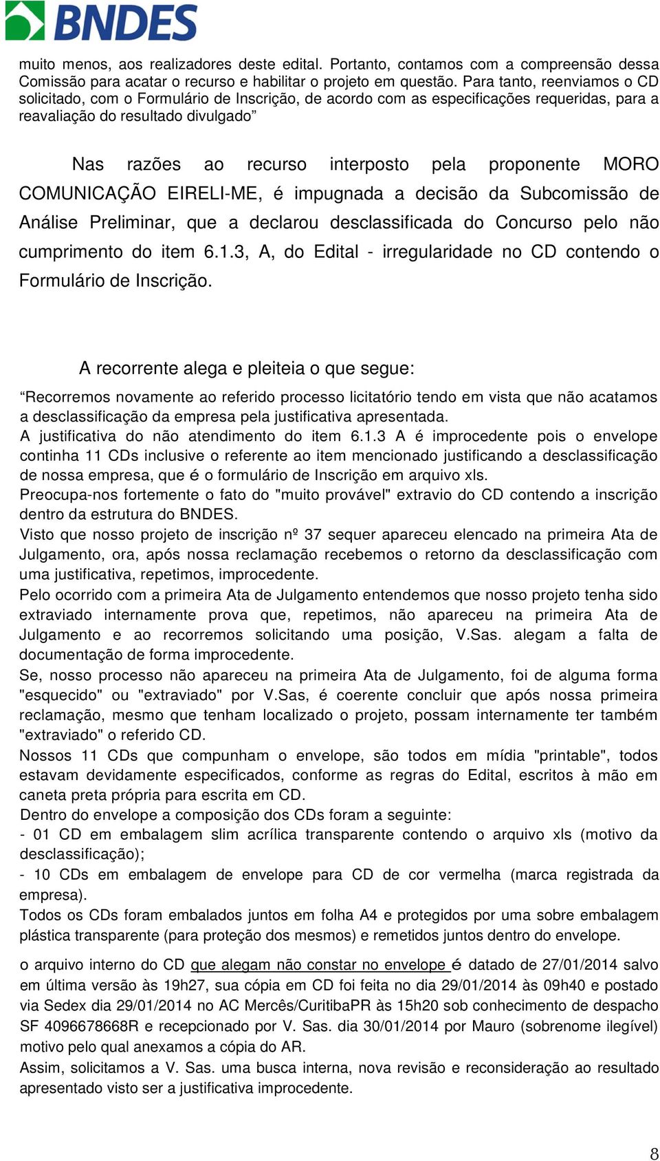 proponente MORO COMUNICAÇÃO EIRELI-ME, é impugnada a decisão da Subcomissão de Análise Preliminar, que a declarou desclassificada do Concurso pelo não cumprimento do item 6.1.