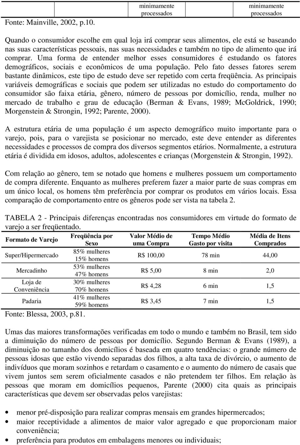 também no tipo de alimento que irá comprar. Uma forma de entender melhor esses consumidores é estudando os fatores demográficos, sociais e econômicos de uma população.