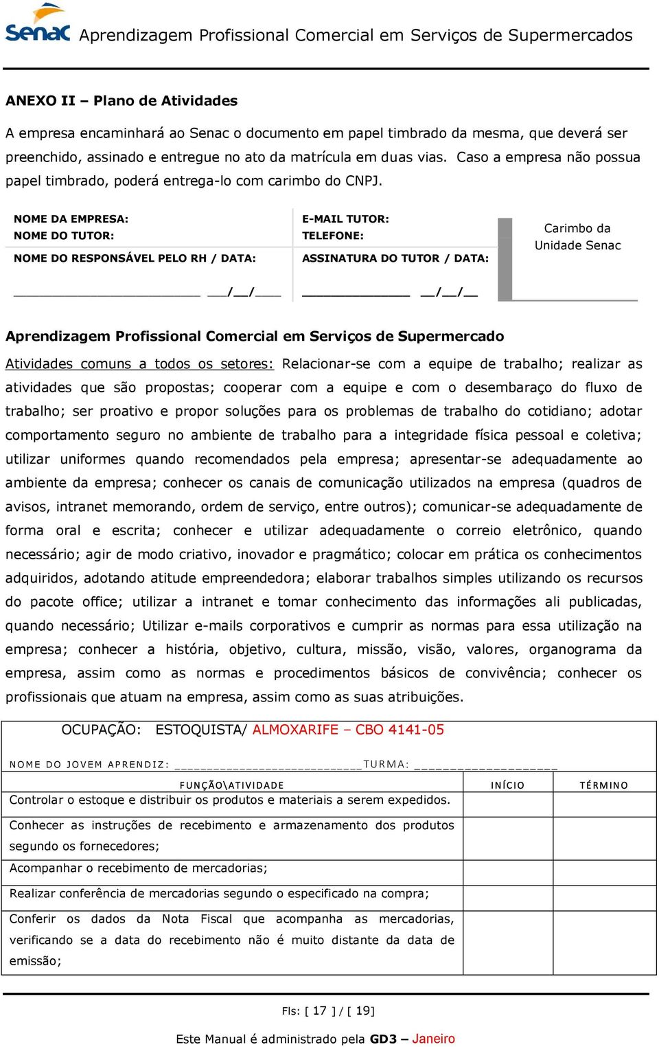 NOME DA EMPRESA: NOME DO TUTOR: NOME DO RESPONSÁVEL PELO RH / DATA: E-MAIL TUTOR: TELEFONE: ASSINATURA DO TUTOR / DATA: Carimbo da Unidade Senac / / / / Aprendizagem Profissional Comercial em