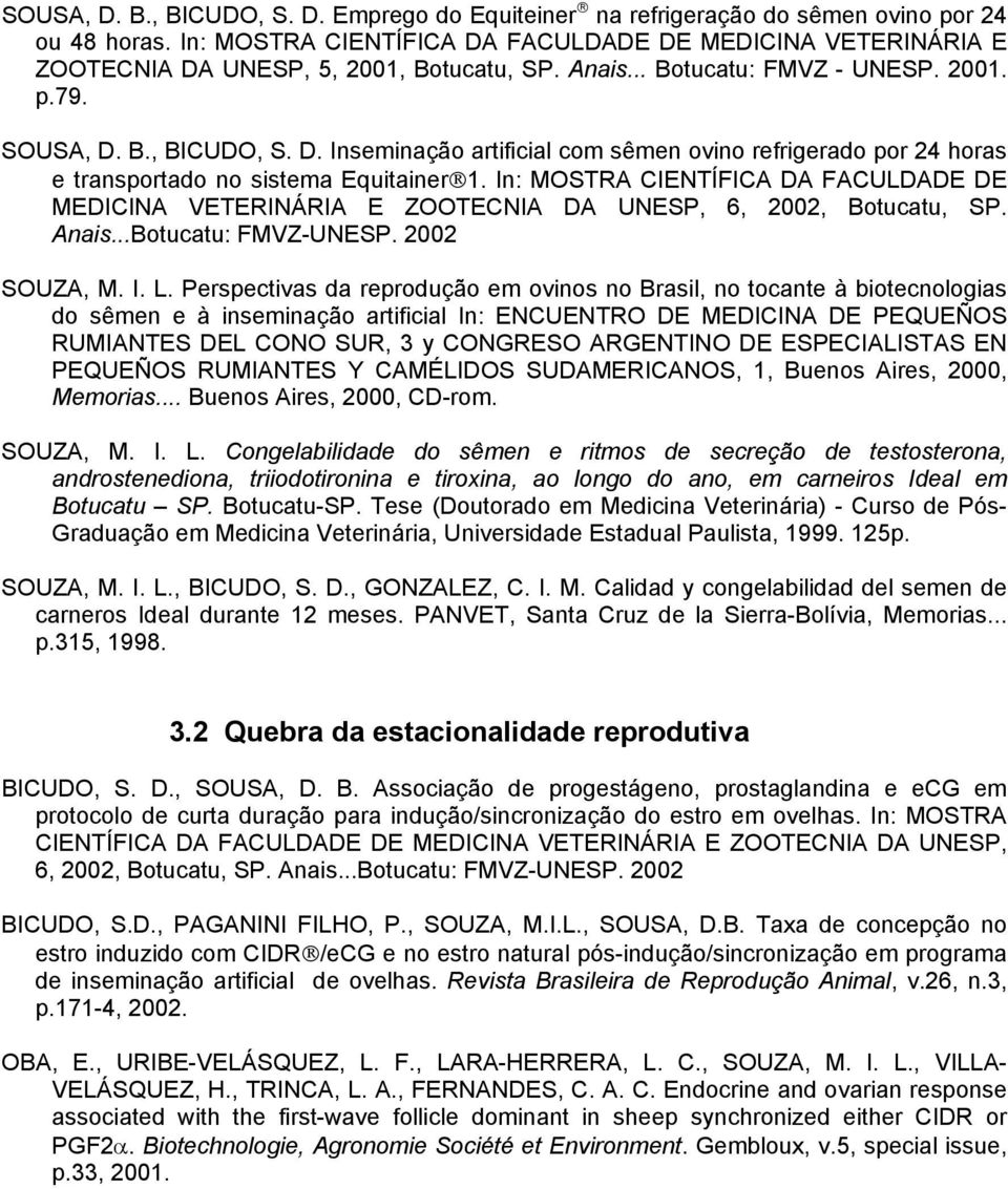 In: MOSTRA CIENTÍFICA DA FACULDADE DE MEDICINA VETERINÁRIA E ZOOTECNIA DA UNESP, 6, 2002, Botucatu, SP. Anais...Botucatu: FMVZ-UNESP. 2002 SOUZA, M. I. L.