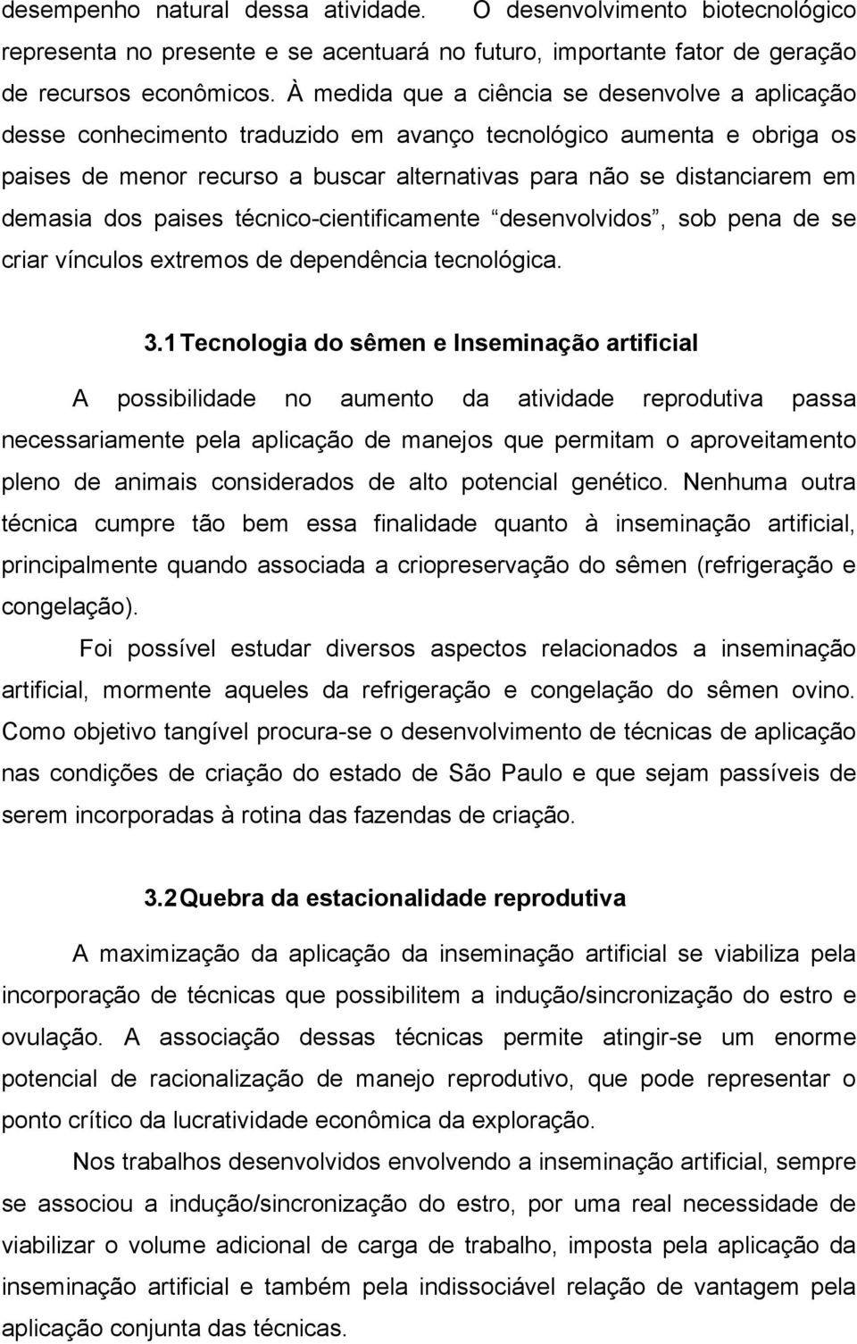 demasia dos paises técnico-cientificamente desenvolvidos, sob pena de se criar vínculos extremos de dependência tecnológica. 3.