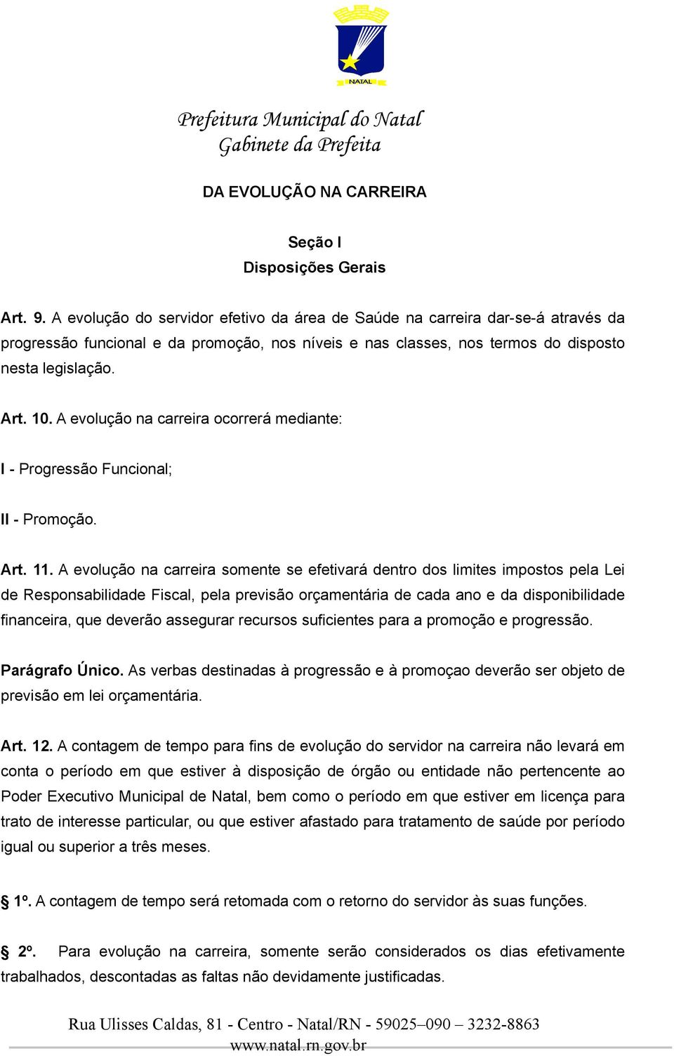 A evolução na carreira ocorrerá mediante: I - Progressão Funcional; II - Promoção. Art. 11.