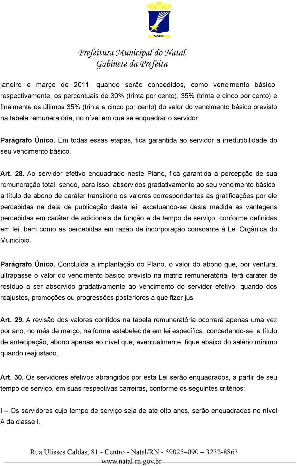 Em todas essas etapas, fica garantida ao servidor a irredutibilidade do seu vencimento básico. Art. 28.