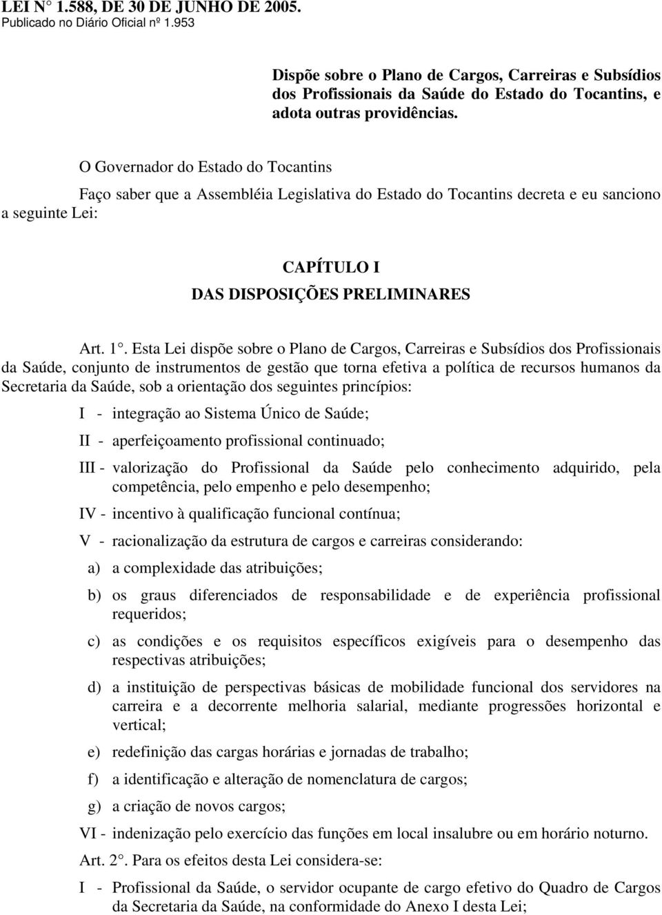 O Governador do Estado do Tocantins Faço saber que a Assembléia Legislativa do Estado do Tocantins decreta e eu sanciono a seguinte Lei: CAPÍTULO I DAS DISPOSIÇÕES PRELIMINARES Art. 1.