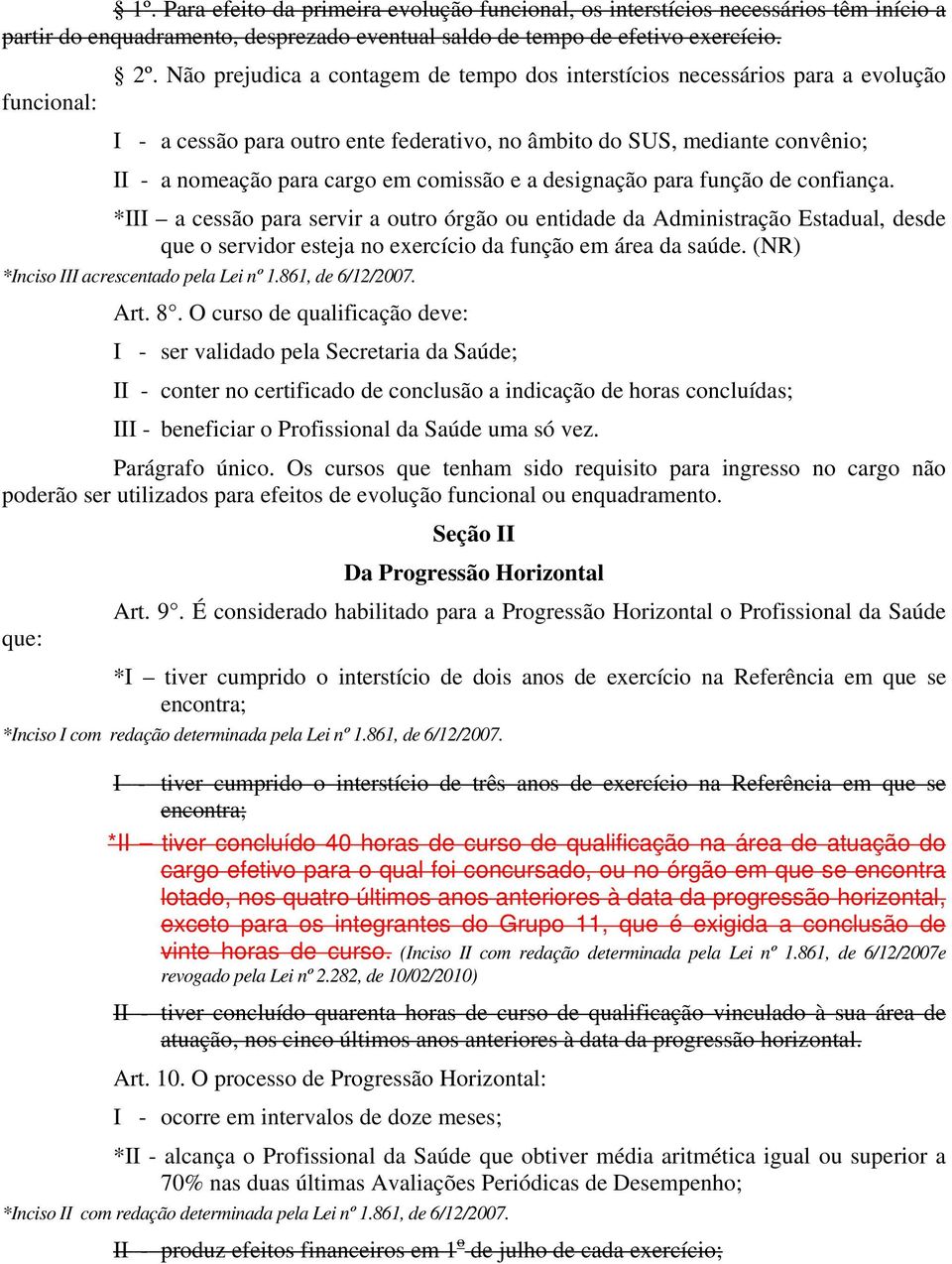 designação para função de confiança. *III a cessão para servir a outro órgão ou entidade da Administração Estadual, desde que o servidor esteja no exercício da função em área da saúde.