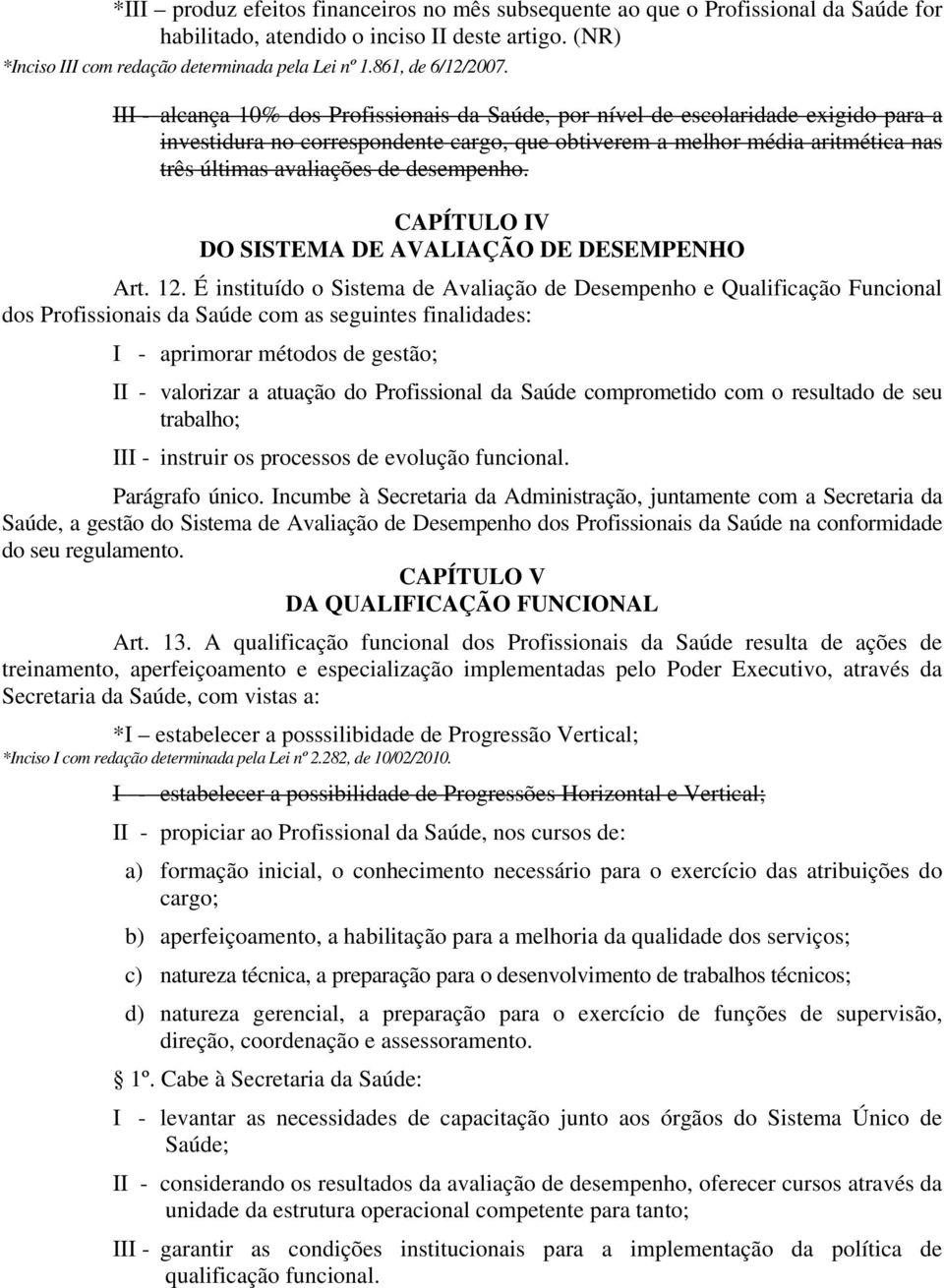 III - alcança 10% dos Profissionais da Saúde, por nível de escolaridade exigido para a investidura no correspondente cargo, que obtiverem a melhor média aritmética nas três últimas avaliações de