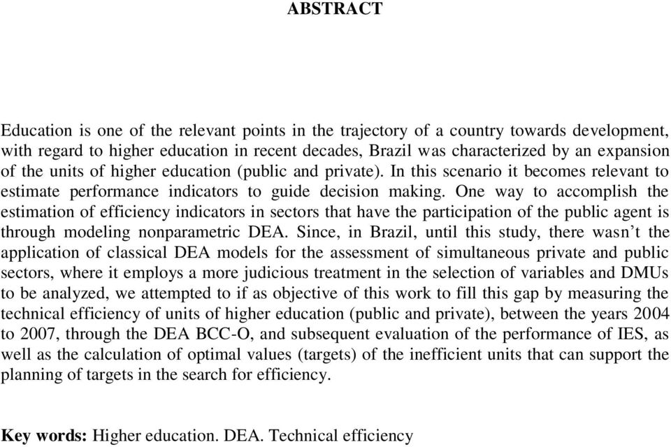 One way to accomplish the estimation of efficiency indicators in sectors that have the participation of the public agent is through modeling nonparametric DEA.