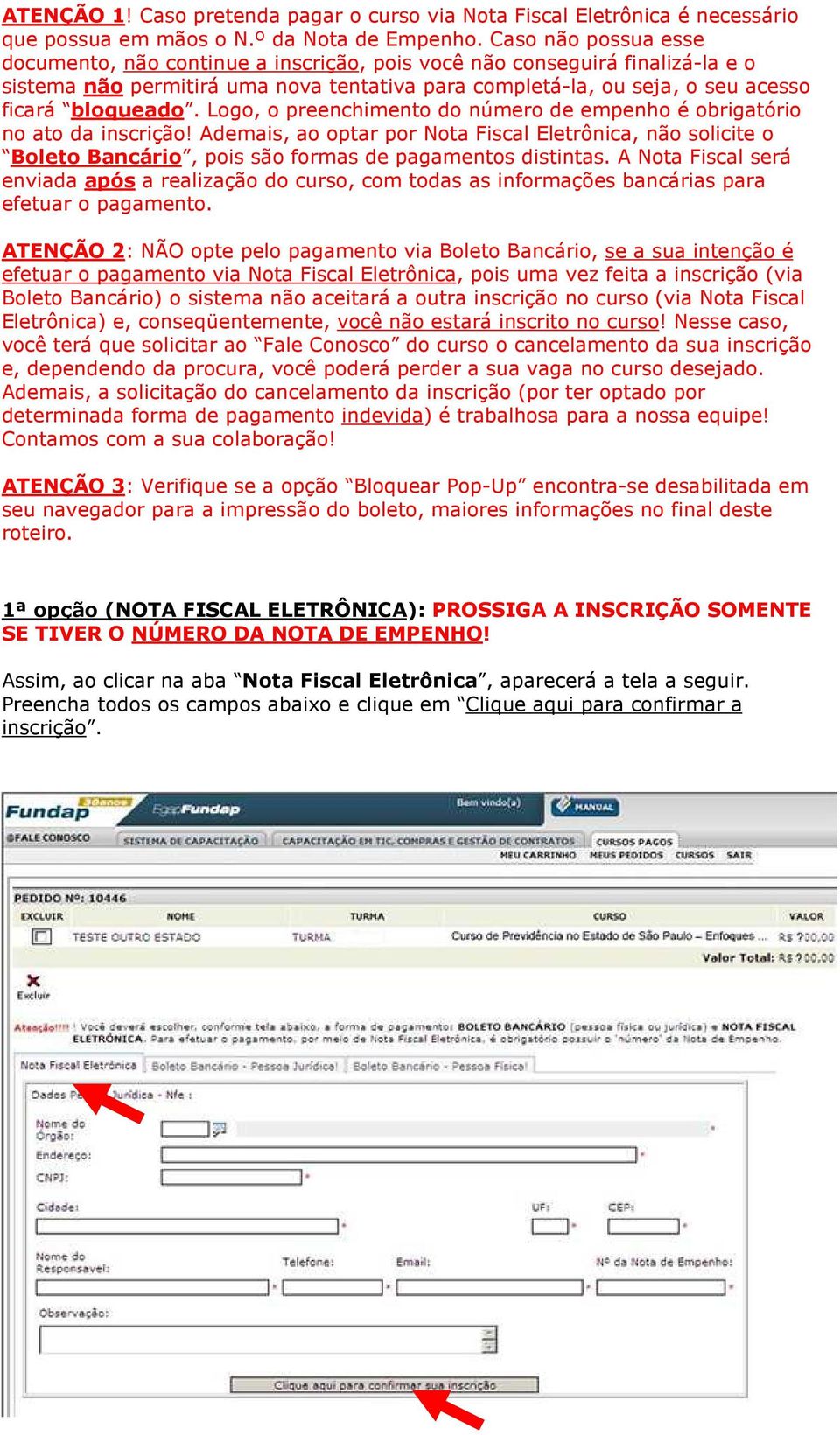 Logo, o preenchimento do número de empenho é obrigatório no ato da inscrição! Ademais, ao optar por Nota Fiscal Eletrônica, não solicite o Boleto Bancário, pois são formas de pagamentos distintas.