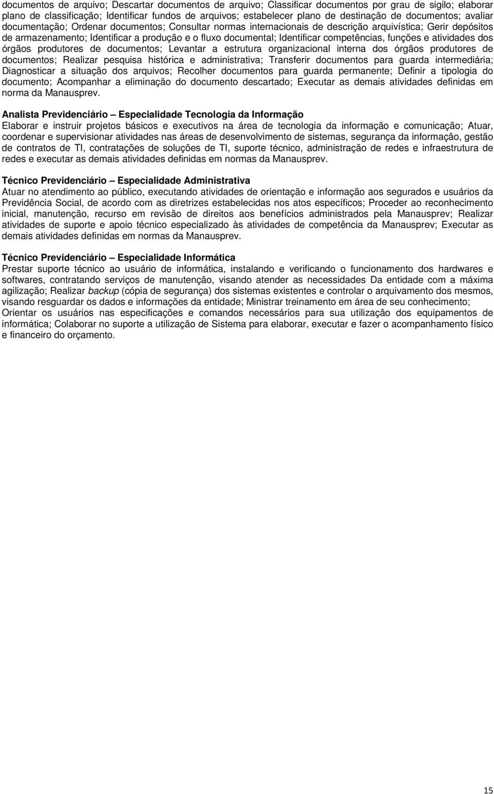 Identificar competências, funções e atividades dos órgãos produtores de documentos; Levantar a estrutura organizacional interna dos órgãos produtores de documentos; Realizar pesquisa histórica e