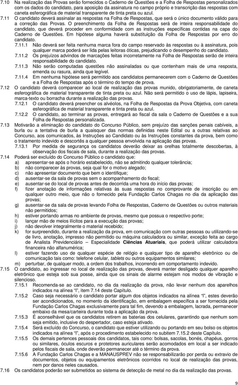 O candidato deverá assinalar as respostas na Folha de Respostas, que será o único documento válido para a correção das Provas.