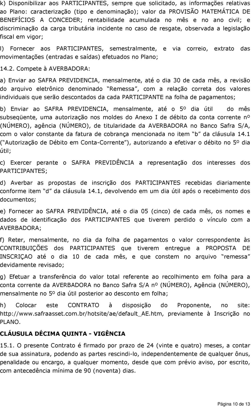 e via correio, extrato das movimentações (entradas e saídas) efetuados no Plano; 14.2.