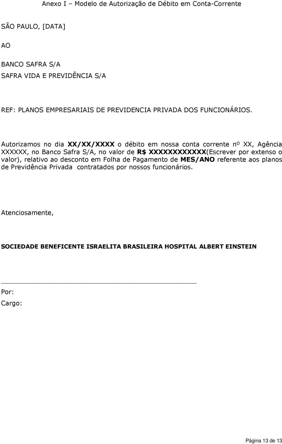 Autorizamos no dia XX/XX/XXXX o débito em nossa conta corrente nº XX, Agência XXXXXX, no Banco Safra S/A, no valor de R$ XXXXXXXXXXXX(Escrever por