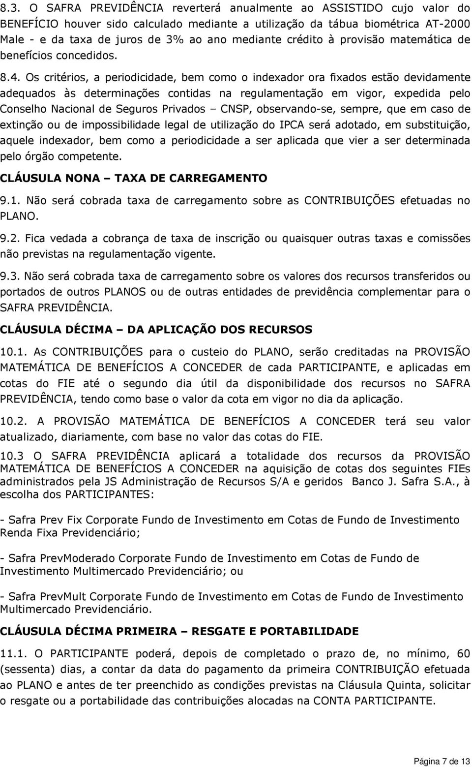 Os critérios, a periodicidade, bem como o indexador ora fixados estão devidamente adequados às determinações contidas na regulamentação em vigor, expedida pelo Conselho Nacional de Seguros Privados