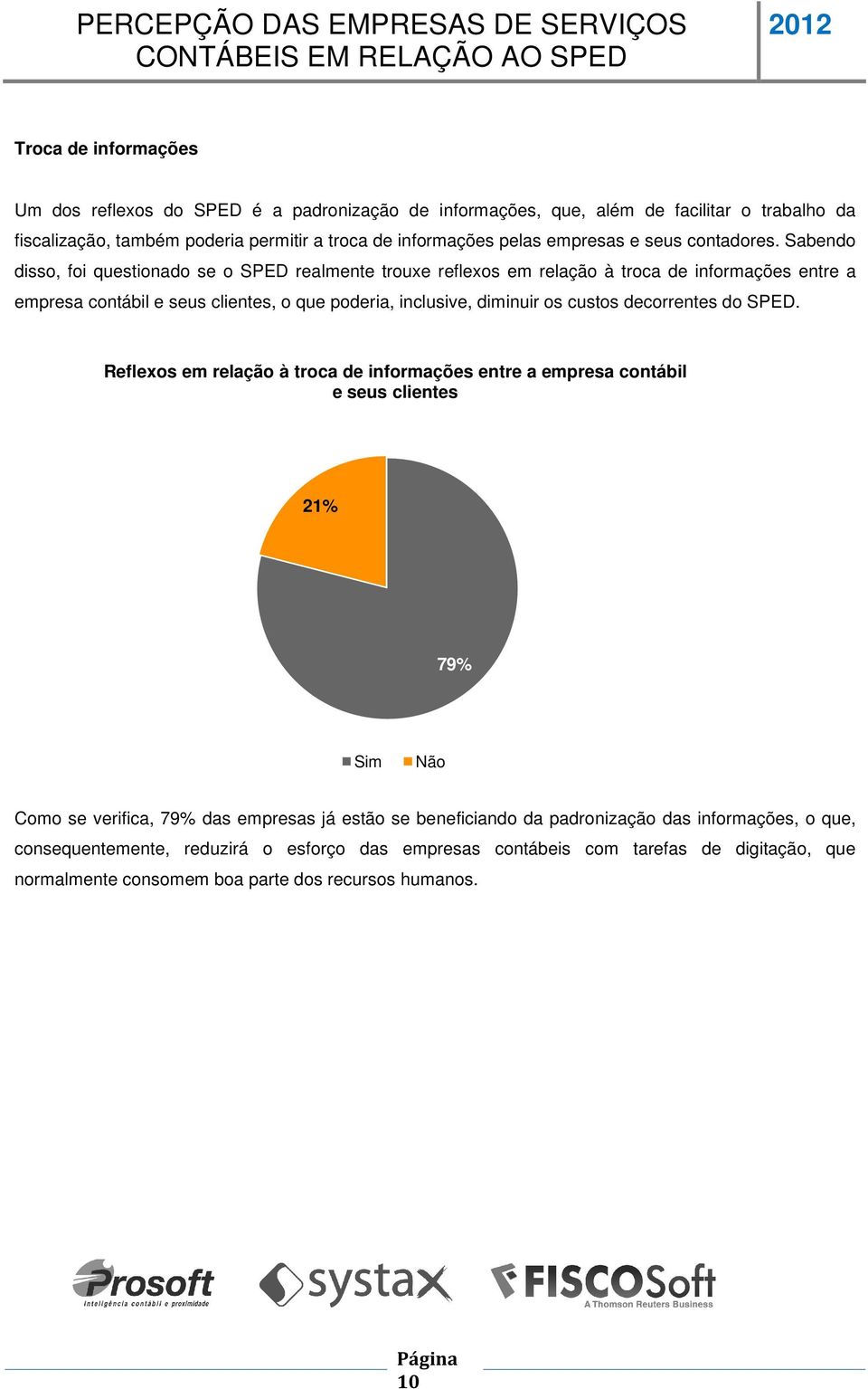 Sabendo disso, foi questionado se o SPED realmente trouxe reflexos em relação à troca de informações entre a empresa contábil e seus clientes, o que poderia, inclusive, diminuir os custos